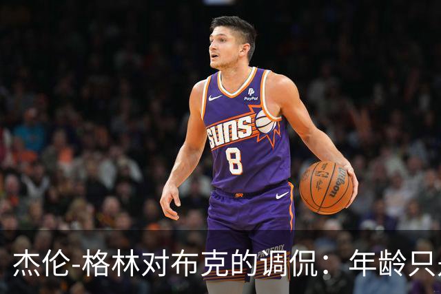 杰伦-格林对布克的调侃：年龄只是一种心态